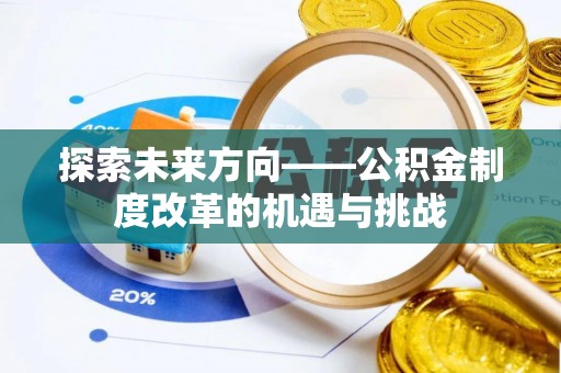 醴陵探索未来方向——公积金制度改革的机遇与挑战