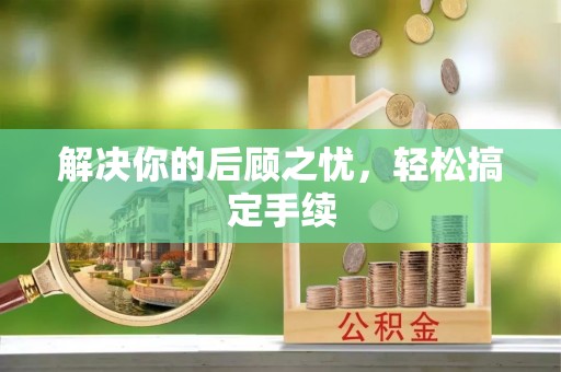 醴陵解决你的后顾之忧，轻松搞定手续