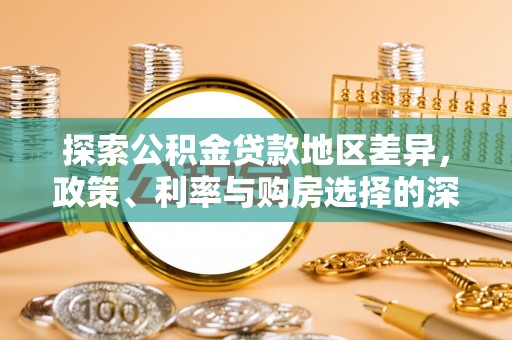 醴陵探索公积金贷款地区差异，政策、利率与购房选择的深度解析